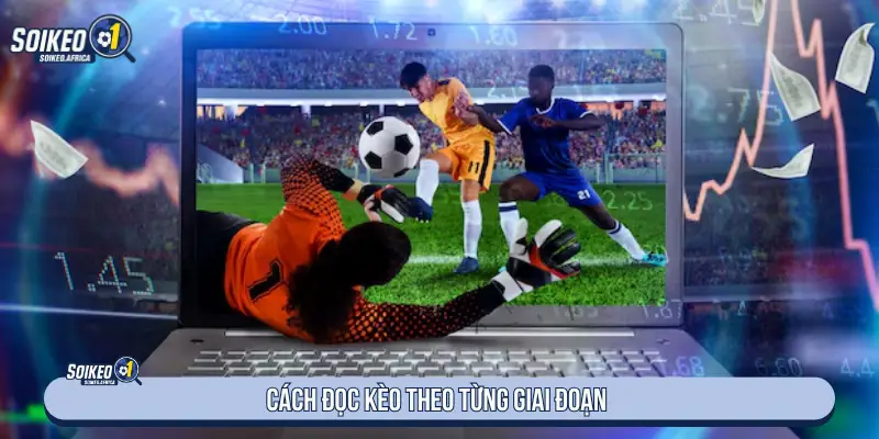 Đọc biến động kèo theo từng giai đoạn trước trận